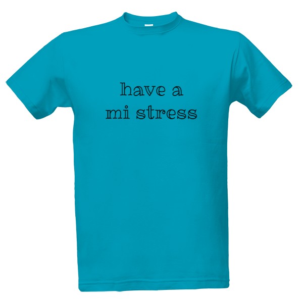 Tričko s potiskem have a mi stress